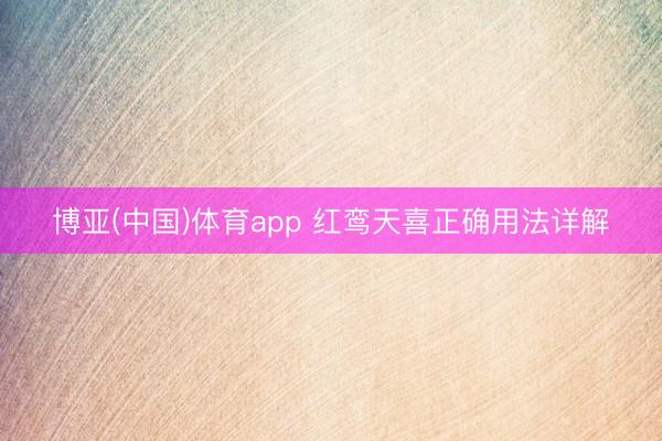 博亚(中国)体育app 红鸾天喜正确用法详解
