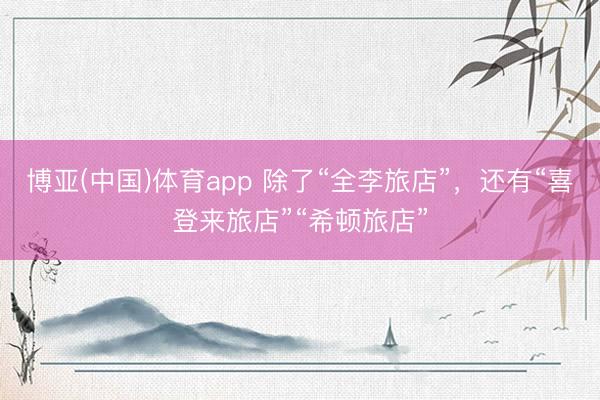 博亚(中国)体育app 除了“全李旅店”，还有“喜登来旅店”“希顿旅店”