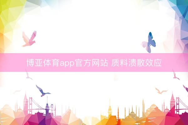 博亚体育app官方网站 质料溃散效应