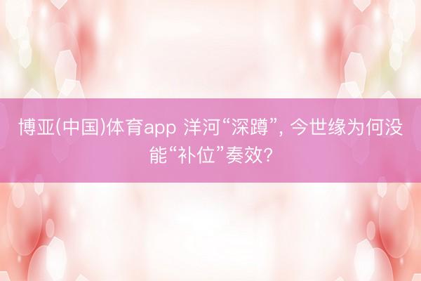 博亚(中国)体育app 洋河“深蹲”， 今世缘为何没能“补位”奏效?