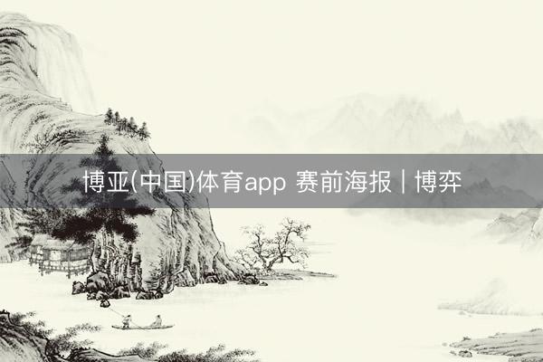 博亚(中国)体育app 赛前海报 | 博弈