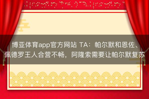 博亚体育app官方网站 TA：帕尔默和恩佐、佩德罗王人合营不畅，阿隆索需要让帕尔默复苏