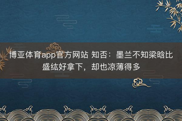 博亚体育app官方网站 知否：墨兰不知梁晗比盛纮好拿下，却也凉薄得多
