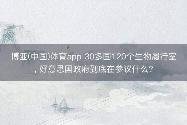 博亚(中国)体育app 30多国120个生物履行室， 好意思国政府到底在参议什么?