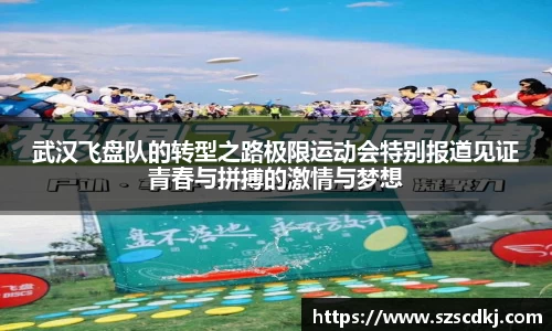 武汉飞盘队的转型之路极限运动会特别报道见证青春与拼搏的激情与梦想