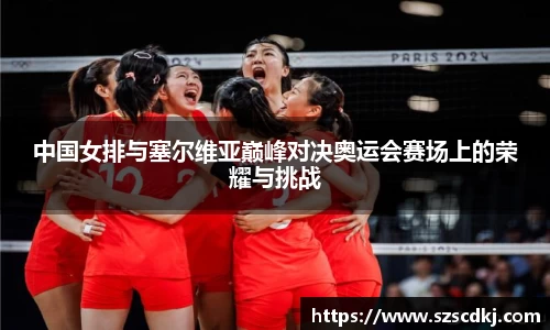 中国女排与塞尔维亚巅峰对决奥运会赛场上的荣耀与挑战